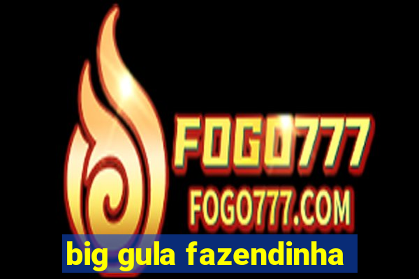 big gula fazendinha